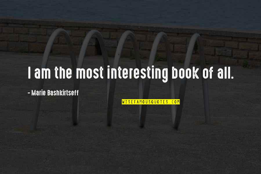 Jayne Torvill Quotes By Marie Bashkirtseff: I am the most interesting book of all.