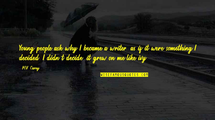 Jayneen Thornton Quotes By M.V. Carey: Young people ask why I became a writer, Jayneen Thornton Quotes By M.V. Carey: Young people ask why I became a writer,