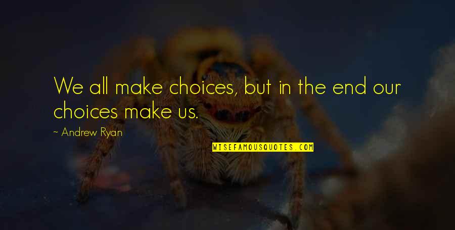 Jaynell Pittman Quotes By Andrew Ryan: We all make choices, but in the end Jaynell Pittman Quotes By Andrew Ryan: We all make choices, but in the end