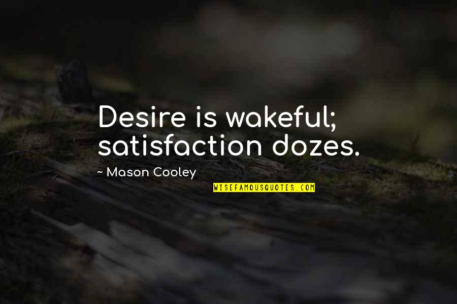 Jaynell Pittman Quotes By Mason Cooley: Desire is wakeful; satisfaction dozes. Jaynell Pittman Quotes By Mason Cooley: Desire is wakeful; satisfaction dozes.