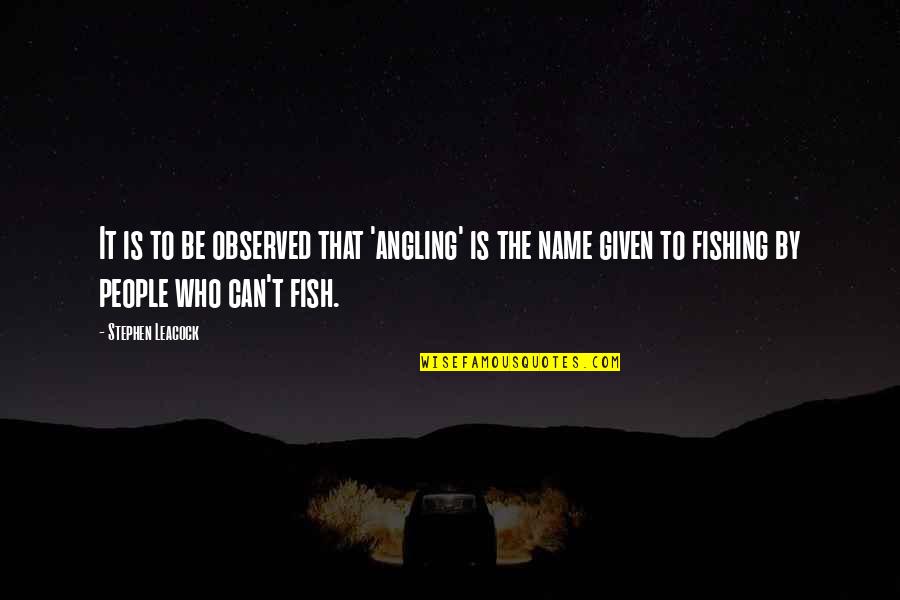Jaynell Pittman Quotes By Stephen Leacock: It is to be observed that 'angling' is Jaynell Pittman Quotes By Stephen Leacock: It is to be observed that 'angling' is