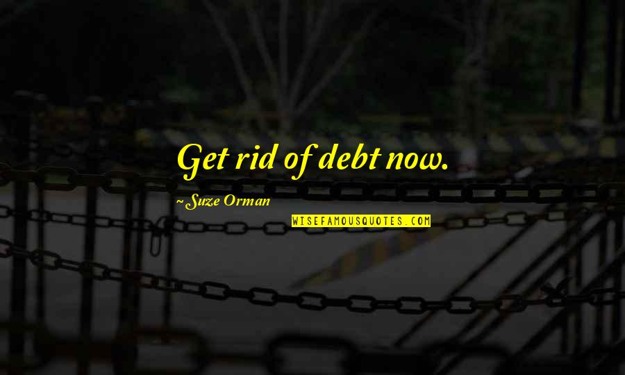 Jaynell Pittman Quotes By Suze Orman: Get rid of debt now. Jaynell Pittman Quotes By Suze Orman: Get rid of debt now.