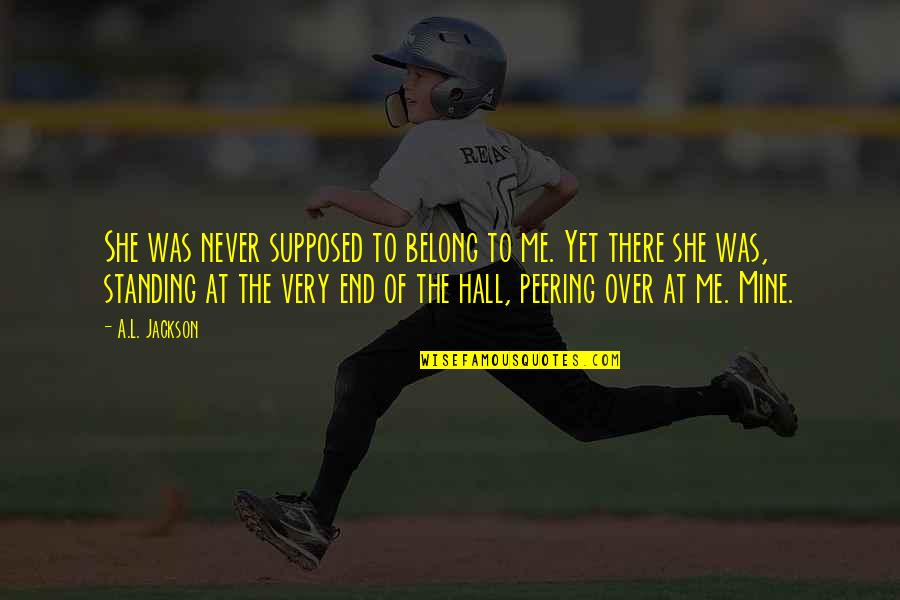 Jaynelle Renaud Quotes By A.L. Jackson: She was never supposed to belong to me. Jaynelle Renaud Quotes By A.L. Jackson: She was never supposed to belong to me.