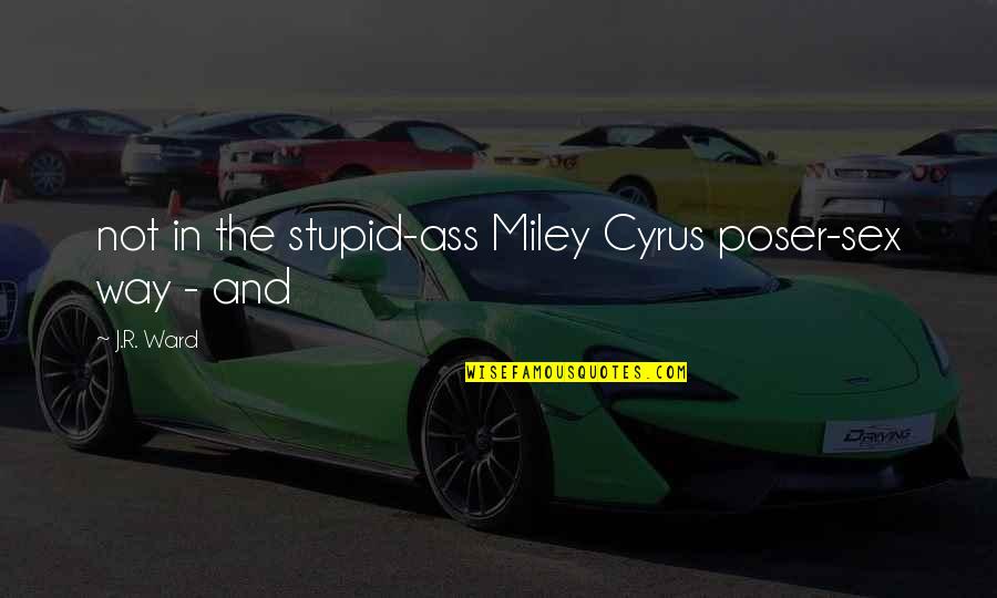 Jayness Moulding Quotes By J.R. Ward: not in the stupid-ass Miley Cyrus poser-sex way