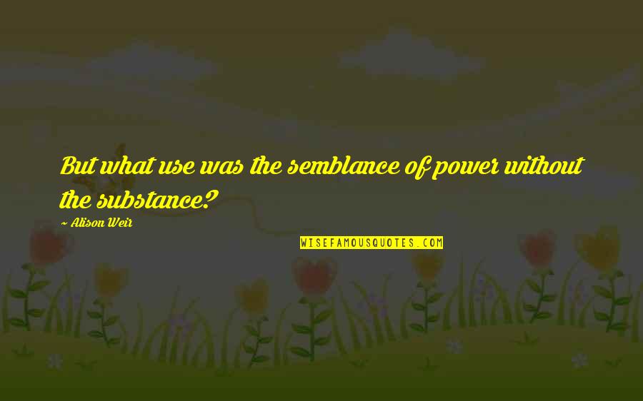 Jayni Luke Quotes By Alison Weir: But what use was the semblance of power