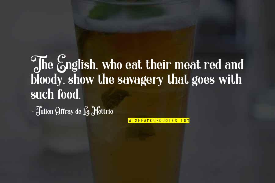 Jayni Luke Quotes By Julien Offray De La Mettrie: The English, who eat their meat red and Jayni Luke Quotes By Julien Offray De La Mettrie: The English, who eat their meat red and