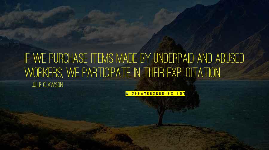 Jayni Terry Quotes By Julie Clawson: If we purchase items made by underpaid and