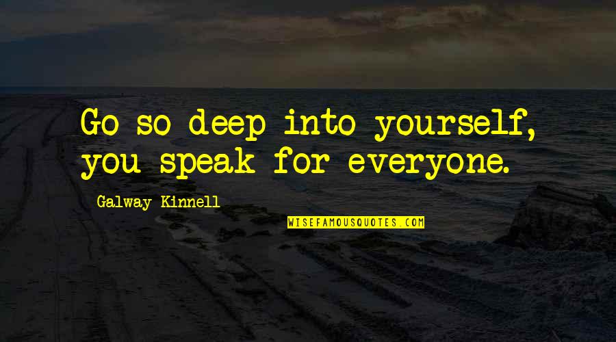 Jaynise Quotes By Galway Kinnell: Go so deep into yourself, you speak for