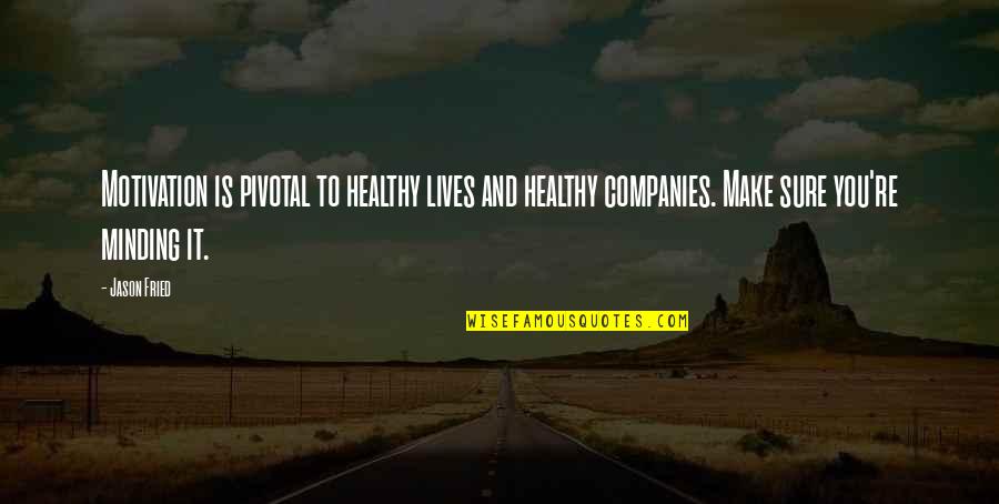 Jaynise Quotes By Jason Fried: Motivation is pivotal to healthy lives and healthy