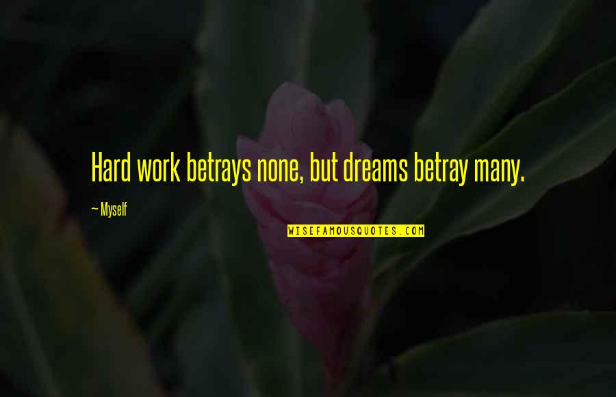 Jaynise Quotes By Myself: Hard work betrays none, but dreams betray many.
