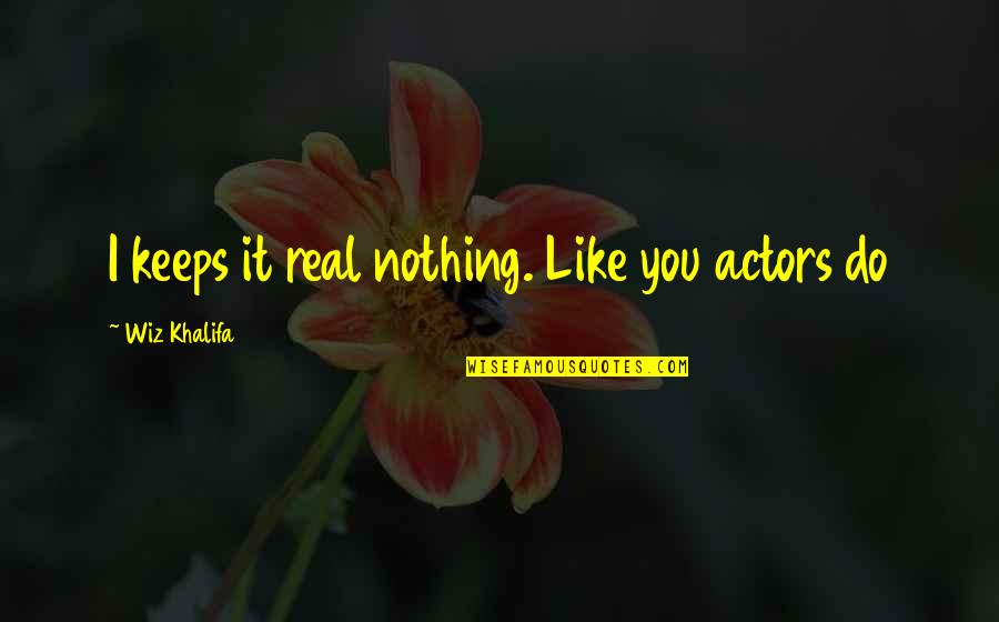 Jaynise Quotes By Wiz Khalifa: I keeps it real nothing. Like you actors