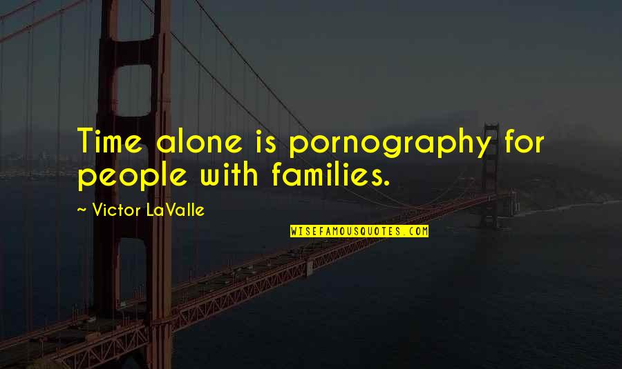 Jayone Fermented Quotes By Victor LaValle: Time alone is pornography for people with families. Jayone Fermented Quotes By Victor LaValle: Time alone is pornography for people with families.
