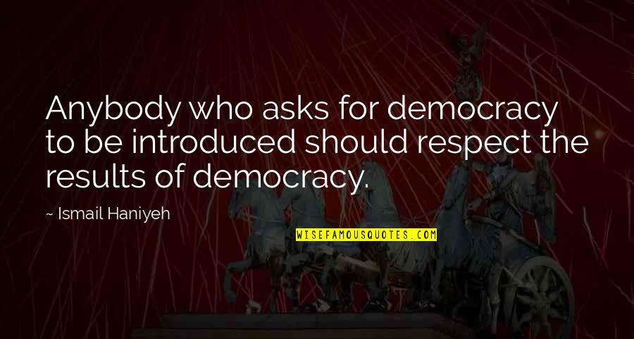 Jaypal Sethi Quotes By Ismail Haniyeh: Anybody who asks for democracy to be introduced
