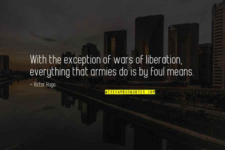 Jaypal Sethi Quotes By Victor Hugo: With the exception of wars of liberation, everything