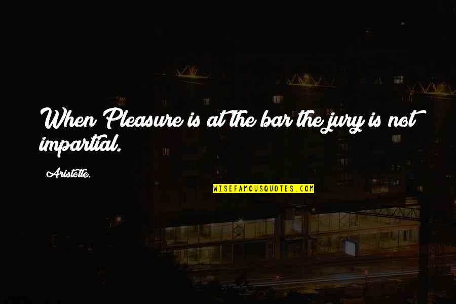 Jaypaw Annoys Quotes By Aristotle.: When Pleasure is at the bar the jury