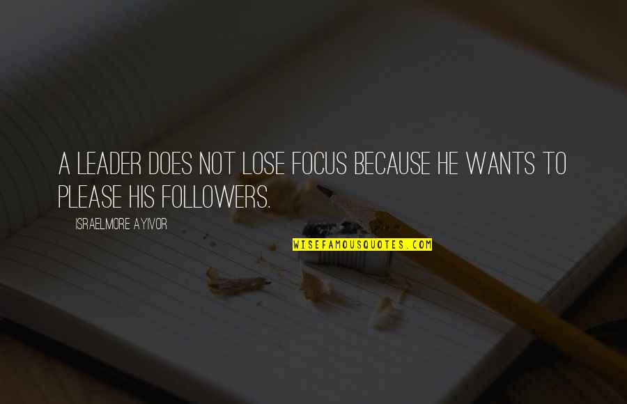 Jaypaw Hollypaw Quotes By Israelmore Ayivor: A leader does not lose focus because he Jaypaw Hollypaw Quotes By Israelmore Ayivor: A leader does not lose focus because he