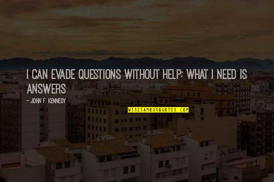 Jaypaw Hollypaw Quotes By John F. Kennedy: I can evade questions without help; what I Jaypaw Hollypaw Quotes By John F. Kennedy: I can evade questions without help; what I