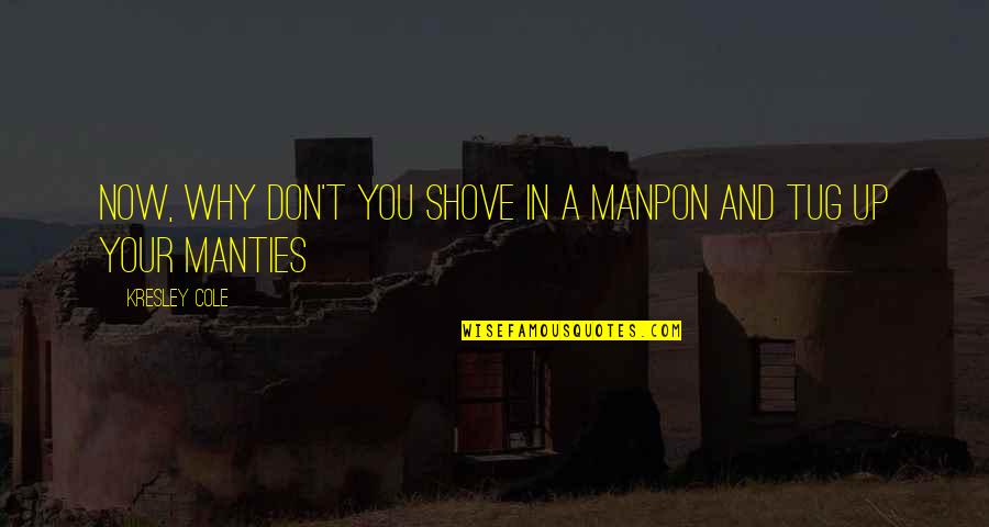 Jaypaw Hollypaw Quotes By Kresley Cole: Now, why don't you shove in a manpon Jaypaw Hollypaw Quotes By Kresley Cole: Now, why don't you shove in a manpon