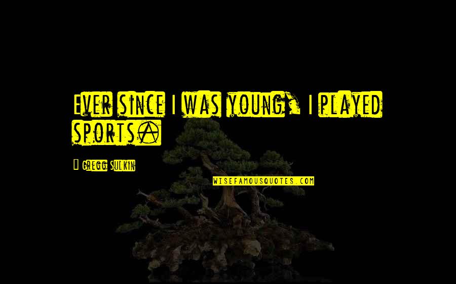 Jaypaw Quotes By Gregg Sulkin: Ever since I was young, I played sports. Jaypaw Quotes By Gregg Sulkin: Ever since I was young, I played sports.