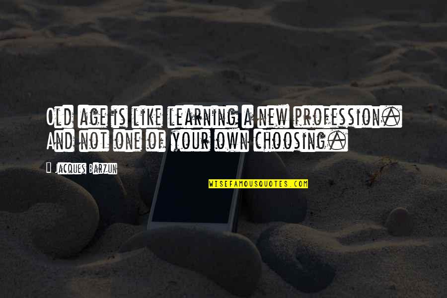 Jaypaw Quotes By Jacques Barzun: Old age is like learning a new profession.