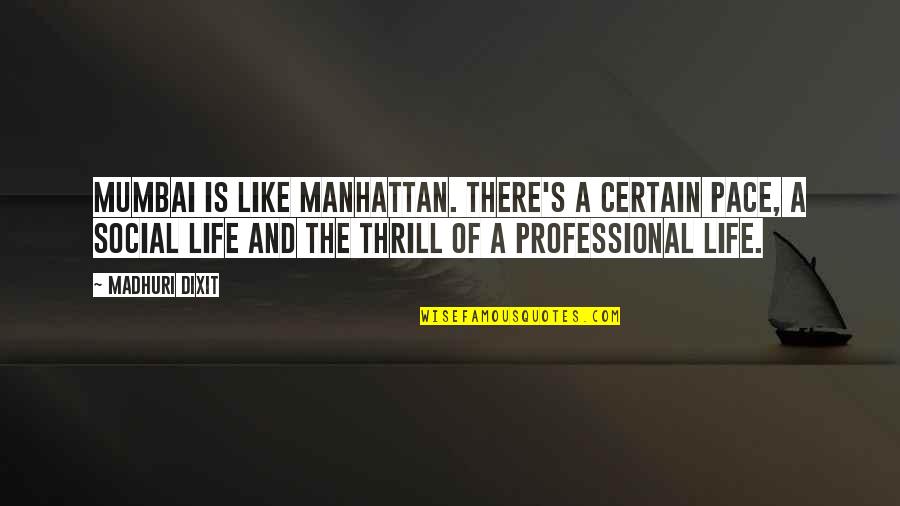 Jaypaw Quotes By Madhuri Dixit: Mumbai is like Manhattan. There's a certain pace, Jaypaw Quotes By Madhuri Dixit: Mumbai is like Manhattan. There's a certain pace,