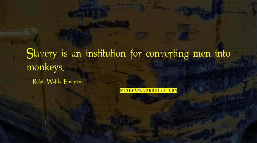 Jaypee University Quotes By Ralph Waldo Emerson: Slavery is an institution for converting men into Jaypee University Quotes By Ralph Waldo Emerson: Slavery is an institution for converting men into