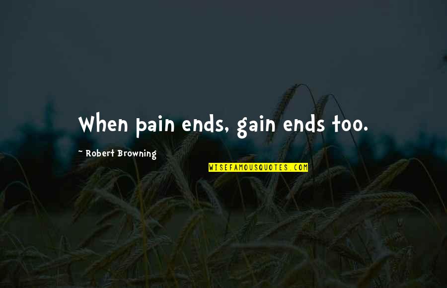 Jaypee University Quotes By Robert Browning: When pain ends, gain ends too. Jaypee University Quotes By Robert Browning: When pain ends, gain ends too.