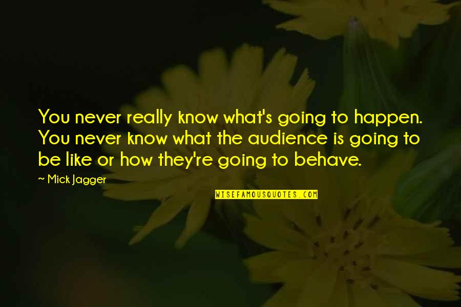 Jayroe And Company Quotes By Mick Jagger: You never really know what's going to happen. Jayroe And Company Quotes By Mick Jagger: You never really know what's going to happen.