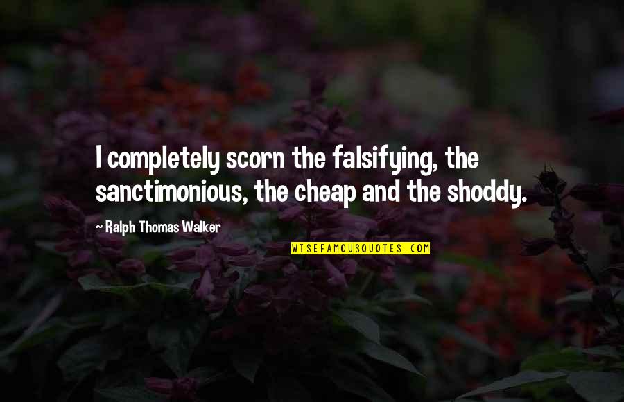 Jayroe And Company Quotes By Ralph Thomas Walker: I completely scorn the falsifying, the sanctimonious, the Jayroe And Company Quotes By Ralph Thomas Walker: I completely scorn the falsifying, the sanctimonious, the