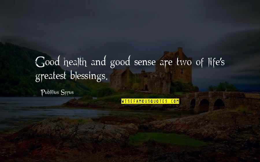 Jays On My Feet Quotes By Publilius Syrus: Good health and good sense are two of Jays On My Feet Quotes By Publilius Syrus: Good health and good sense are two of