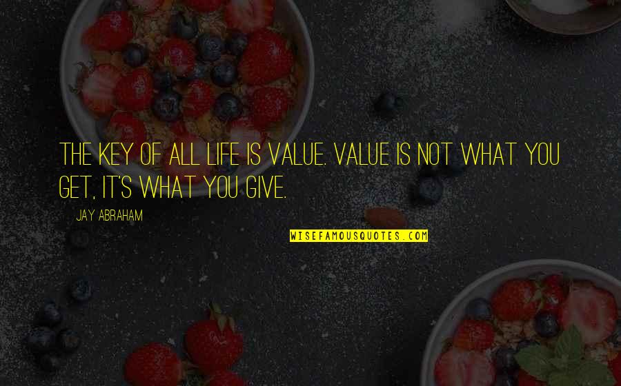Jay's Quotes By Jay Abraham: The key of all life is value. Value