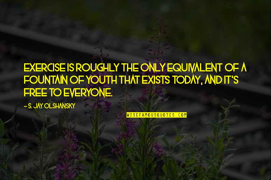 Jay's Quotes By S. Jay Olshansky: Exercise is roughly the only equivalent of a