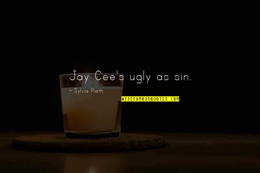 Jay's Quotes By Sylvia Plath: Jay Cee's ugly as sin.