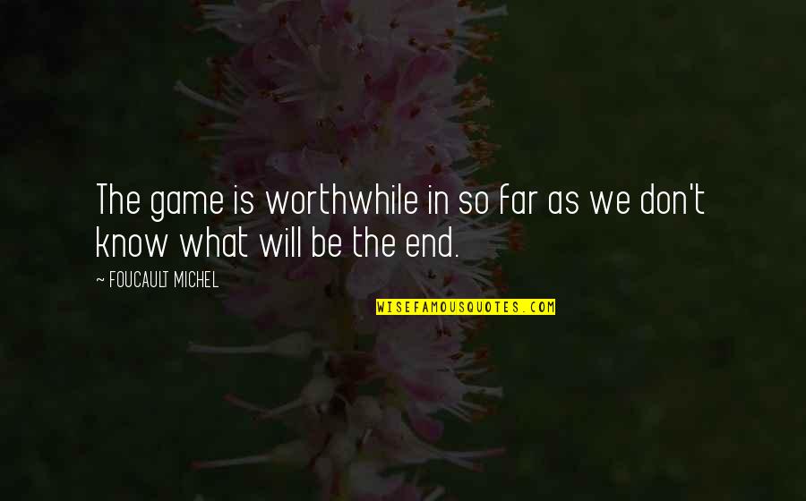 Jayshree Dalal Clothing Quotes By FOUCAULT MICHEL: The game is worthwhile in so far as