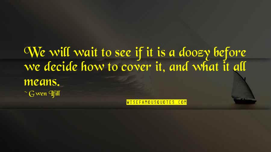 Jayshree Dalal Clothing Quotes By Gwen Ifill: We will wait to see if it is