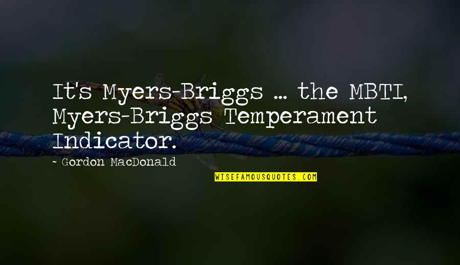 Jayshri Chasmawala Quotes By Gordon MacDonald: It's Myers-Briggs ... the MBTI, Myers-Briggs Temperament Indicator.