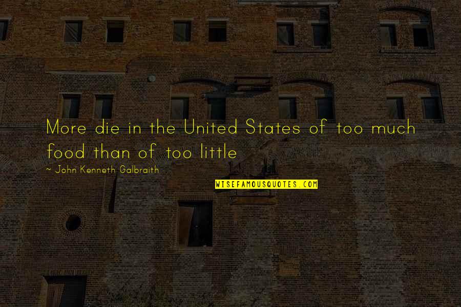 Jayshri Kala Quotes By John Kenneth Galbraith: More die in the United States of too Jayshri Kala Quotes By John Kenneth Galbraith: More die in the United States of too
