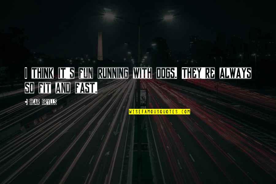 Jaysinha Quotes By Bear Grylls: I think it's fun running with dogs. They're