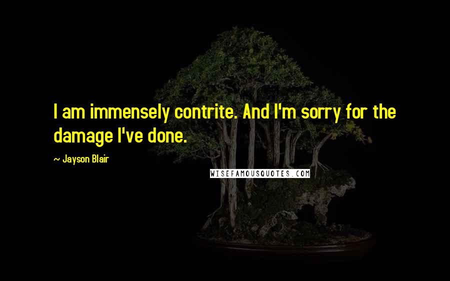 Jayson Blair quotes: I am immensely contrite. And I'm sorry for the damage I've done.