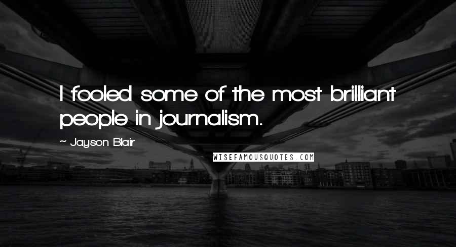 Jayson Blair quotes: I fooled some of the most brilliant people in journalism.