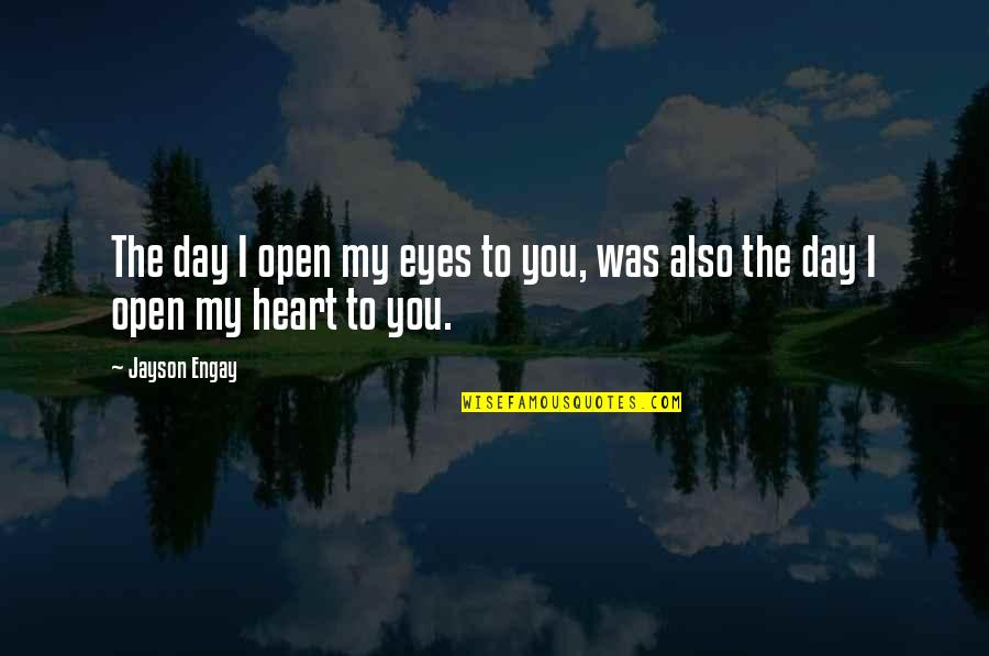 Jayson Quotes By Jayson Engay: The day I open my eyes to you,