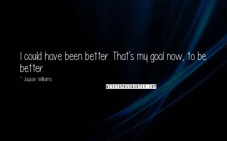 Jayson Williams quotes: I could have been better. That's my goal now, to be better.