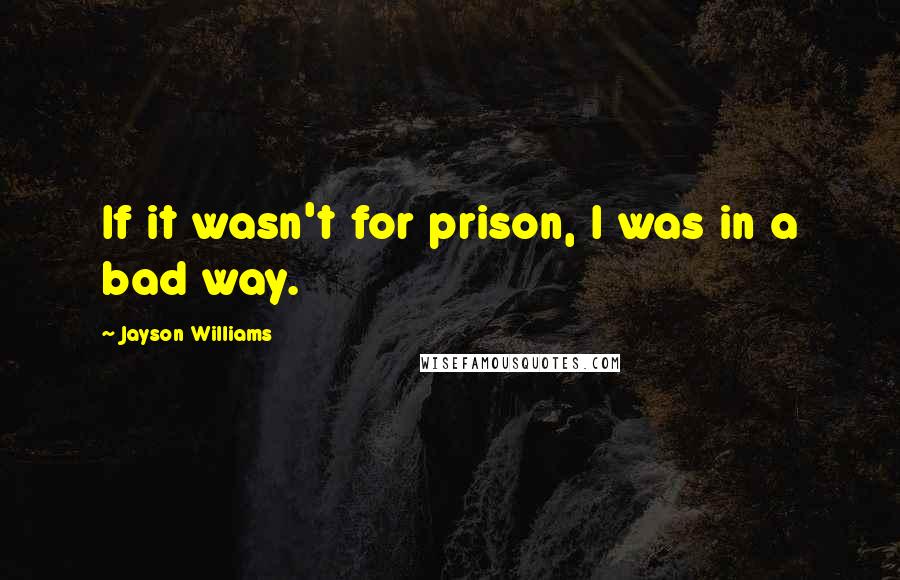 Jayson Williams quotes: If it wasn't for prison, I was in a bad way.