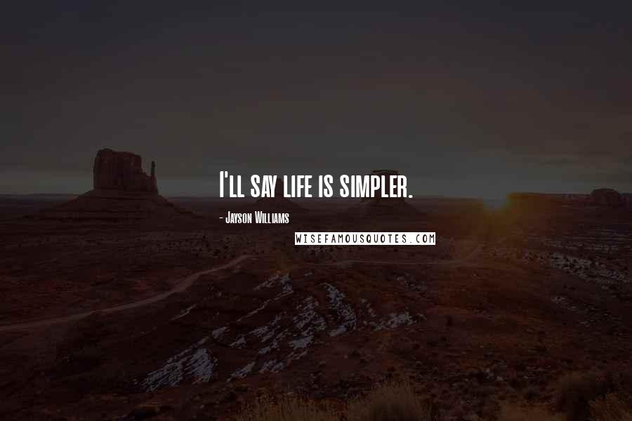 Jayson Williams quotes: I'll say life is simpler.