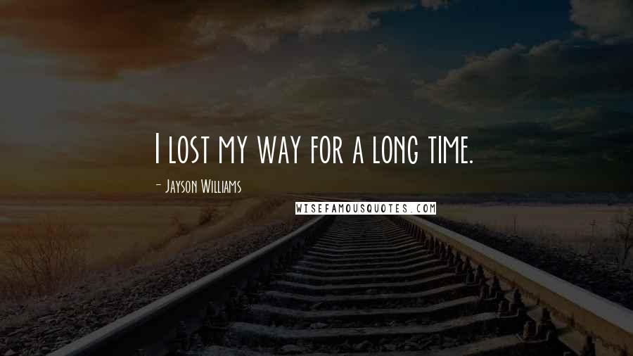 Jayson Williams quotes: I lost my way for a long time.