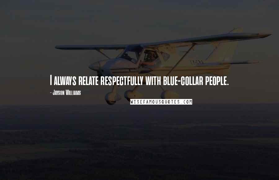 Jayson Williams quotes: I always relate respectfully with blue-collar people.