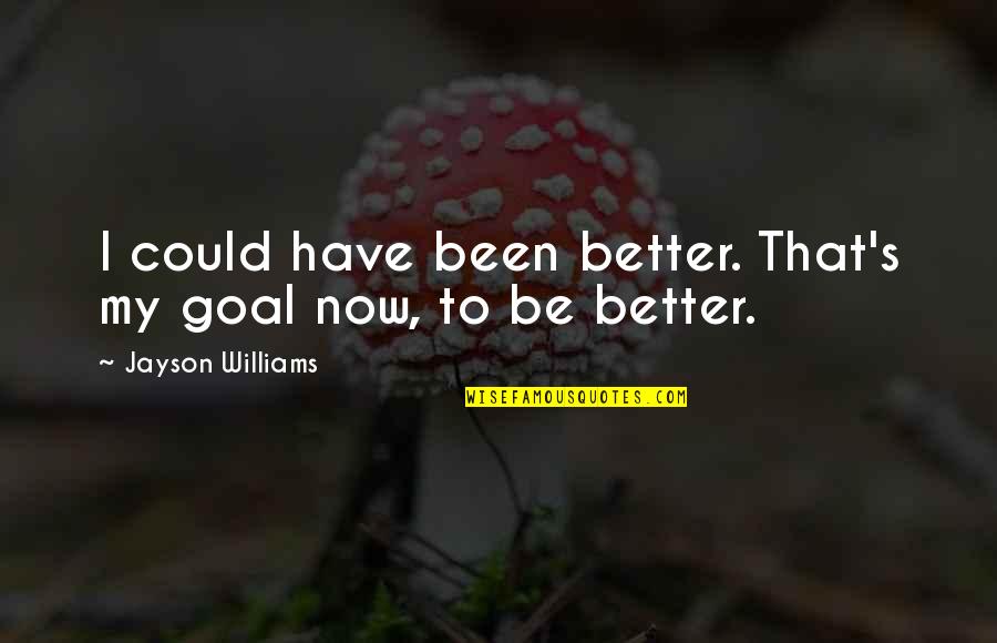 Jayson's Quotes By Jayson Williams: I could have been better. That's my goal
