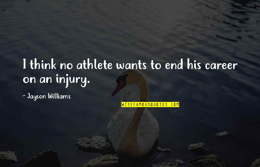 Jayson's Quotes By Jayson Williams: I think no athlete wants to end his Jayson's Quotes By Jayson Williams: I think no athlete wants to end his