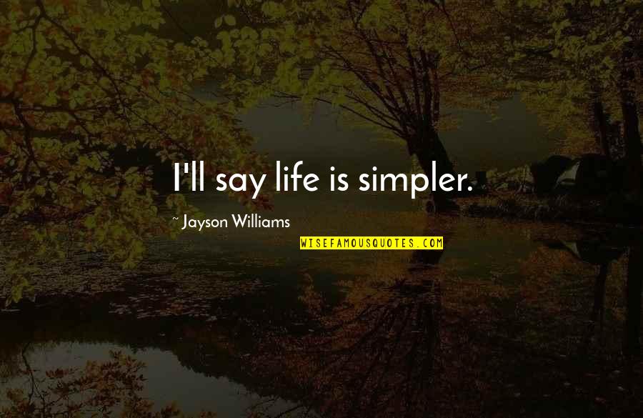 Jayson's Quotes By Jayson Williams: I'll say life is simpler.