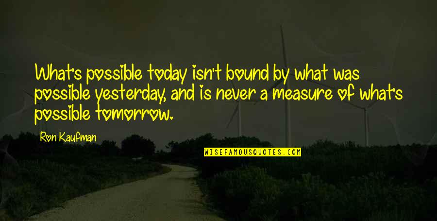Jaysun Quotes By Ron Kaufman: What's possible today isn't bound by what was